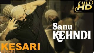 SANU KEHNDI – Kesari | Akshay Kumar