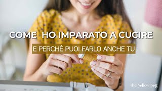 Come ho imparato a cucire (e perché puoi farlo anche tu)