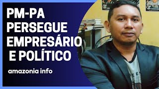 AMAZÔNIA INFO - PM PERSEGUE EMPRESÁRIO E POLÍTICO