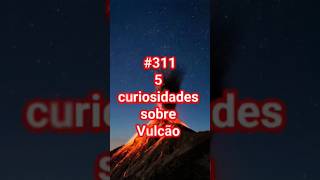 #311 5 curiosidades sobre o Vulcão 🌋 #luke5curiosidades #shortvideos #vulcao