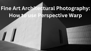 Fine Art Architectural Photography: How to use Perspective Warp