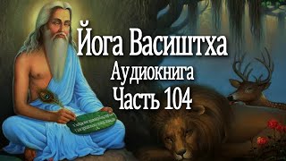 Йога Васиштха. 104 часть