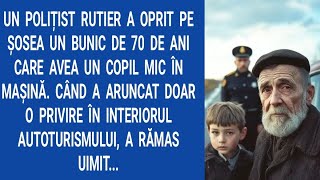 Un polițist rutier a oprit pe șosea un bunic de 70 de ani care avea un copil mic în mașină. Când...