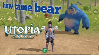 Utopia origin how to tame bear taming gameplay 1