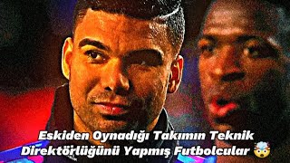 Eskiden Oynadığı Takımın Teknik Direktörlüğünü Yapmış Futbolcular 🤯