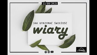 JAK UTRZYMAĆ ŚWIEŻOŚĆ wiary | Oksana Wasilewska | 22.08.2021r.