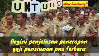 UNTUNG ATAU BUNTUNG | BEGINI PENJELASAN PENERAPAN GAJI PENSIUNAN PNS TERBARU