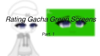 Rating Gacha Green Screens!