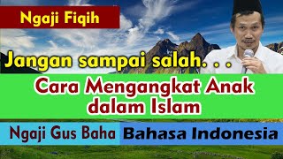 Kajian Fiqih Gus Baha – Hukum Cara Mengangkat Anak Dalam Islam