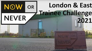 London & East - Now or Never Pod - Trainee Challenge 2021