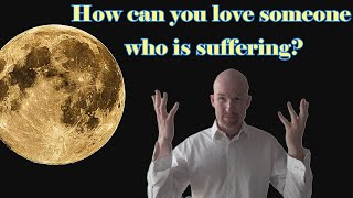 How  to Love Someone who has been Suffering