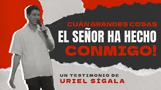 Cuán Grandes Cosas El Señor Ha Hecho Conmigo | Uriel Sígala (Testimonio)