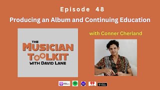 The Musician Toolkit Episode 48 - Producing an Album and Continuing Education (w Conner Cherland)