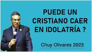 Chuy olivares 2023 - Puede un cristiano caer en idolatría ?