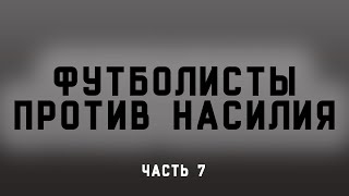 Футболисты против насилия. Часть 7