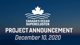 Canada’s Ocean Supercluster - Project Announcement - December 10th, 2020