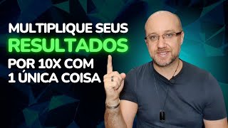 Multiplique seus resultados por 10X com 1 única coisa