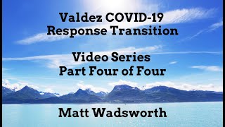 Valdez COVID-19 Response Transition (Part Four of Four Video Series)