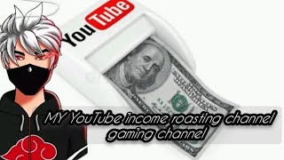 MY YouTube INCOME  🤑💯 ROASTING CHANNEL GAMING CHANNEL