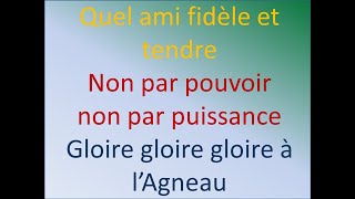 Quel ami fidèle et tendre - Non par pouvoir non par puissance - Gloire gloire gloire à l’Agneau