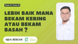 BEKAM BASAH ATAU BEKAM KERING, YANG MANA LEBIH BAIK ?