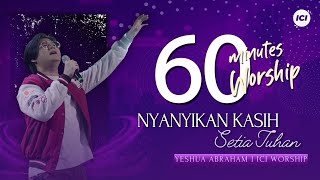 LIVE 60 MINUTES WORSHIP - NYANYIKAN KASIH SETIA TUHAN feat Yeshua Abraham & ICI Worship