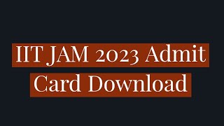 IIT JAM 2023 Admit Card Download