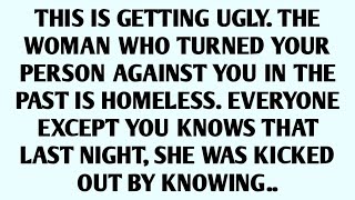 🧾THIS IS GETTING UGLY. THE WOMAN WHO TURNED YOUR PERSON AGAINST YOU IN THE PAST IS HOMELESS..