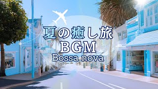 夏の癒し旅で聞きたいライトボサノバBGM【カフェBGM】