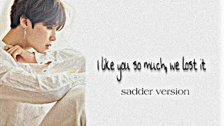 I like you so much, we lost it - BTS  [FMV] Sadder version