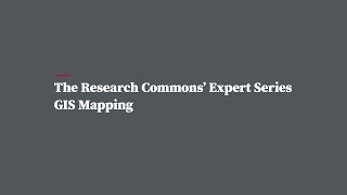 University Libraries Research Commons' Expert Series - GIS and Mapping