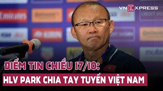 Điểm tin Chiều 17/10: HLV Park chia tay tuyển Việt Nam sau AFF Cup 2022; Trái phiếu BĐS giảm sâu...