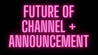 Announcement video (Please watch) - Future of the channel