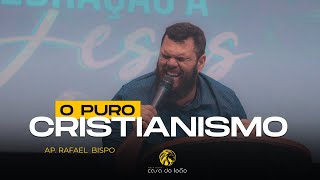 O puro Cristianismo - Ap. Rafael Bispo - Casa do Leão