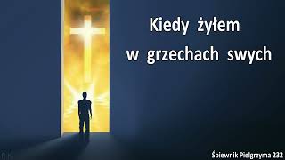 Kiedy żyłem w grzechach swych - 232 Śpiewnik Pielgrzyma instrumentalnie