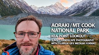 Sunset in Aoraki/Mt Cook National Park - Kea Point & landscape photography with Fujifilm GFX