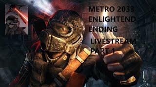 The Hard life in the metro :Metro 2033 live stream 1 ENLIGHTEND ENDING