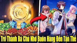 Full Phần 1 | Trở Thành Bá Chủ Nhờ Buôn Hàng Đến Tận Thế | Review Truyện