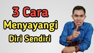 3 Cara Untuk Mencintai Diri Sendiri || Kesehatan Mental