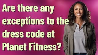 Are there any exceptions to the dress code at Planet Fitness?