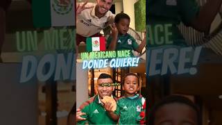 Un mexicano nace dónde se le de la gana 🇲🇽