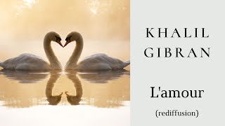 Khalil Gibran - L'amour (rediffusion)