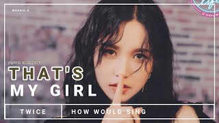 [ HOW WOULD ] • TWICE SING 'THAT'S MY GIRL' BY FIFTH HARMONY | LINE DISTRIBUTION | •