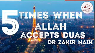 5 Times when Allah accepts Duas By Dr Zakir Naik