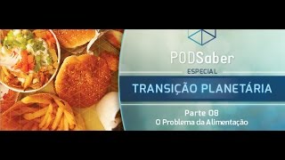 PodSaber #32 - Especial Transição Planetária - Parte 8 - O Problema da Alimentação