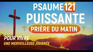 PSAUME 121 | La Prière Matinal la Plus Puissante Pour Commencer Votre Journée