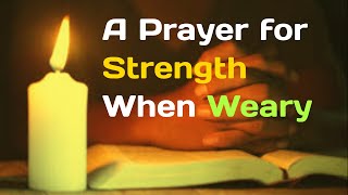 A PRAYER FOR STRENGTH WHEN WEARY Difficult times  #trustingod #prayerforstrength #prayerforanxiety