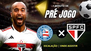 1 MINUTO DE PRÉ JOGO: BAHIA X SÃO PAULO | ONDE ASSISTIR | ESCALAÇÃO