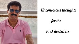 Unconscious thoughts for the best decisions