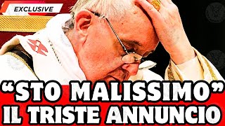 🔴 PAPA FRANCESCO STA MALISSIMO: " NON RIESCO A PARLARE..." IL TRISTE ANNUNCIO DI POCO FA!